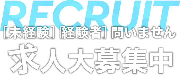 RECRUIT・［未経験］［経験者］問いませ・求人大募集中